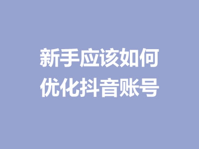 新手應該如何優化抖音賬號